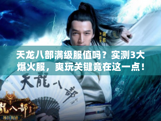 天龙八部满级服值吗？实测3大爆火服，爽玩关键竟在这一点！