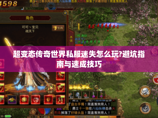 超变态传奇世界私服迷失怎么玩?避坑指南与速成技巧 超变态传奇世界私服迷失怎么玩?避坑指南与速成技巧