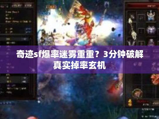 奇迹sf爆率迷雾重重？3分钟破解真实掉率玄机