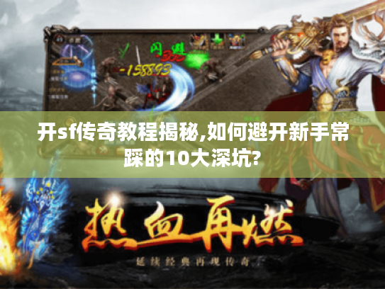 开sf传奇教程揭秘,如何避开新手常踩的10大深坑?
