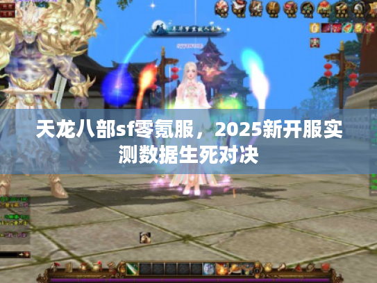 天龙八部sf零氪服，2025新开服实测数据生死对决