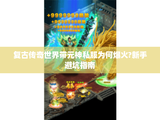复古传奇世界带元神私服为何爆火?新手避坑指南 复古传奇世界带元神私服为何爆火?新手避坑指南