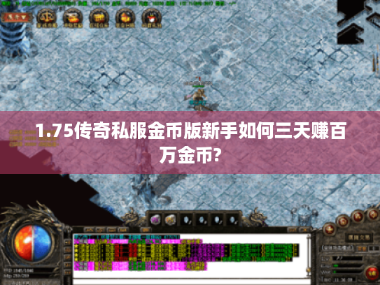 1.75传奇私服金币版新手如何三天赚百万金币? 1.75传奇私服金币版新手如何三天赚百万金币?