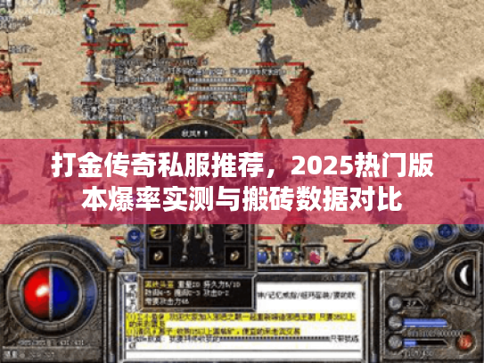 打金传奇私服推荐,2025热门版本爆率实测与搬砖数据对比 打金传奇私服推荐,2025热门版本爆率实测与搬砖数据对比