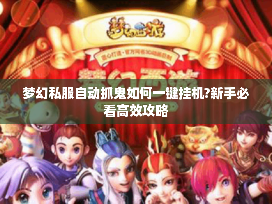 梦幻私服自动抓鬼如何一键挂机?新手必看高效攻略