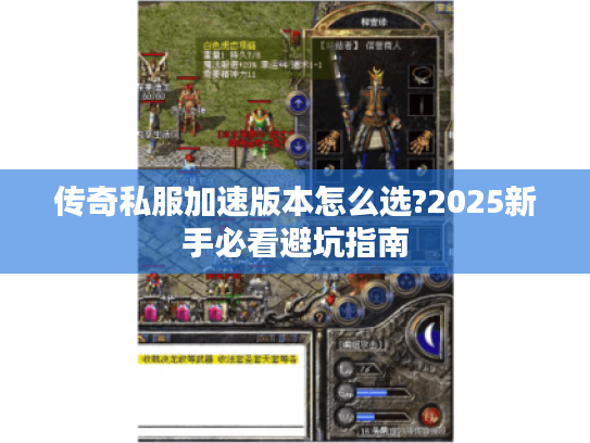传奇私服加速版本怎么选?2025新手必看避坑指南 传奇私服加速版本怎么选?2025新手必看避坑指南