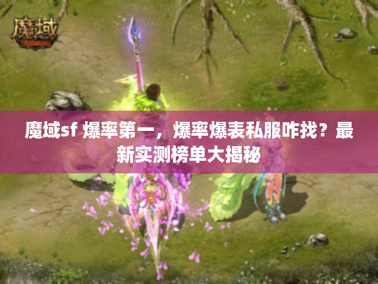魔域sf 爆率第一，爆率爆表私服咋找？最新实测榜单大揭秘