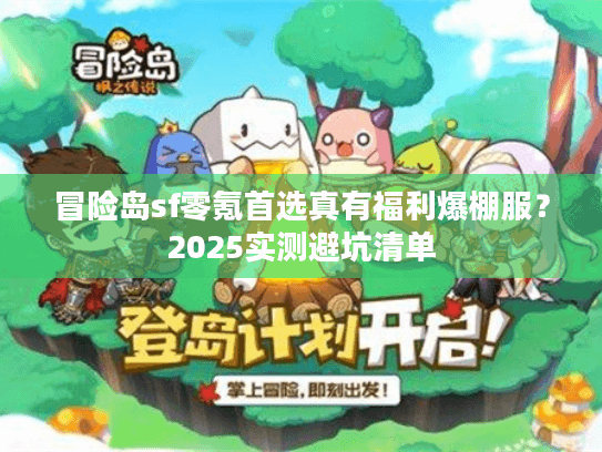 冒险岛sf零氪首选真有福利爆棚服？2025实测避坑清单