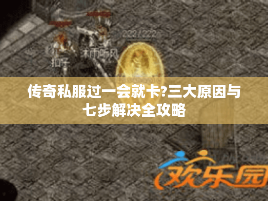 传奇私服过一会就卡?三大原因与七步解决全攻略