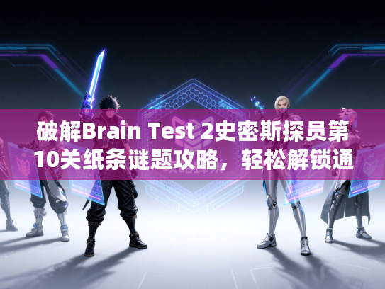 破解Brain Test 2史密斯探员第10关纸条谜题攻略，轻松解锁通关秘籍