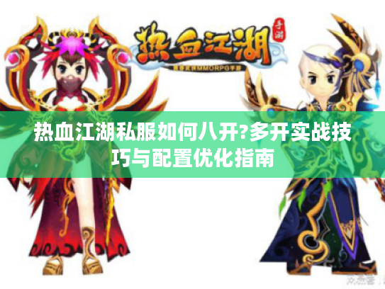 热血江湖私服如何八开?多开实战技巧与配置优化指南