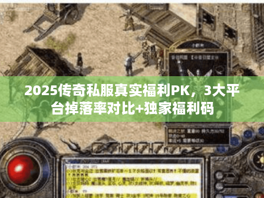 2025传奇私服真实福利PK，3大平台掉落率对比+独家福利码