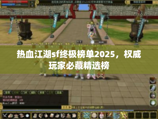 热血江湖sf终极榜单2025，权威玩家必藏精选榜
