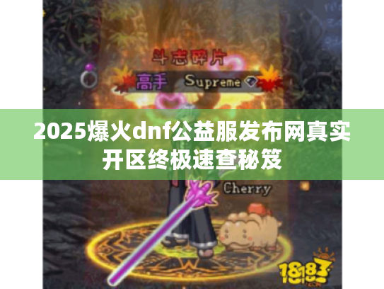 2025爆火dnf公益服发布网真实开区终极速查秘笈