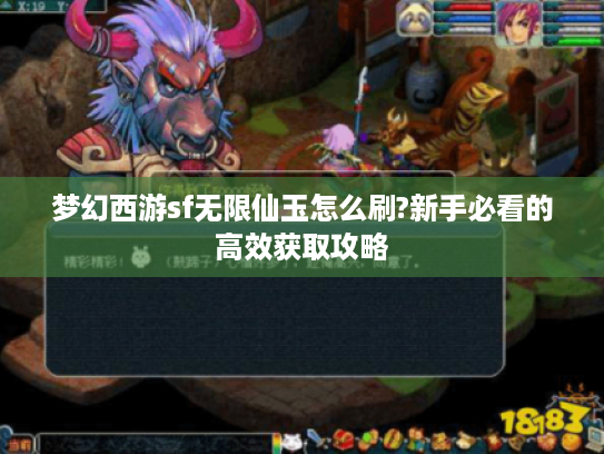 梦幻西游sf无限仙玉怎么刷?新手必看的高效获取攻略