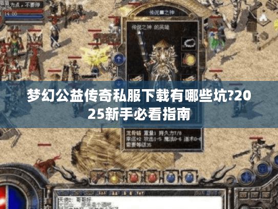 梦幻公益传奇私服下载有哪些坑?2025新手必看指南