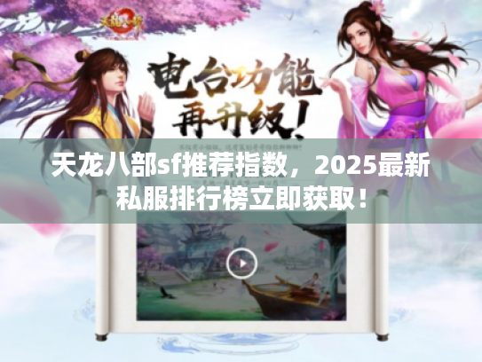 天龙八部sf推荐指数，2025最新私服排行榜立即获取！