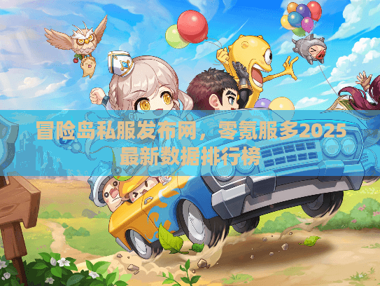 冒险岛私服发布网，零氪服多2025最新数据排行榜