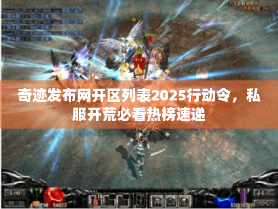 奇迹发布网开区列表2025行动令，私服开荒必看热榜速递