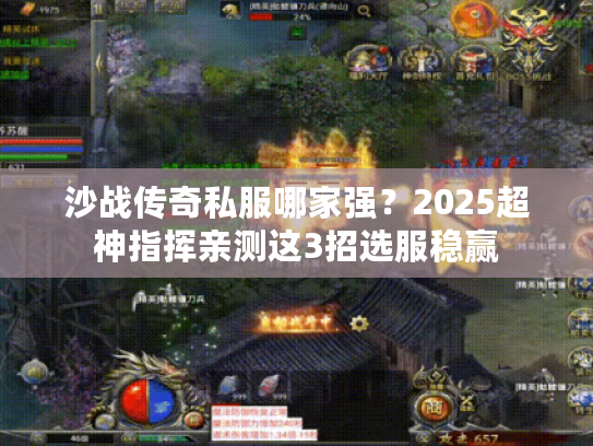 沙战传奇私服哪家强？2025超神指挥亲测这3招选服稳赢