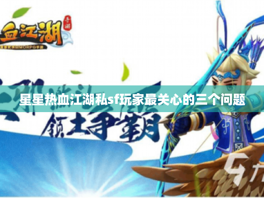 星星热血江湖私sf玩家最关心的三个问题