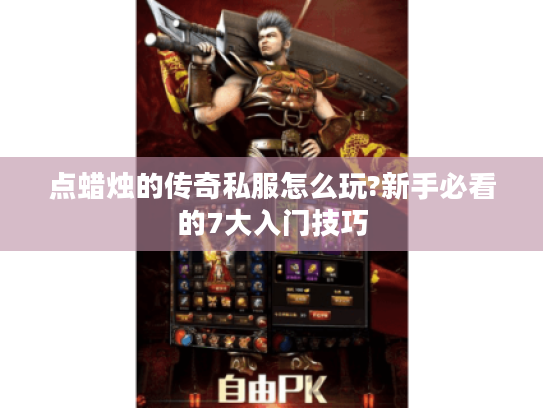 点蜡烛的传奇私服怎么玩?新手必看的7大入门技巧