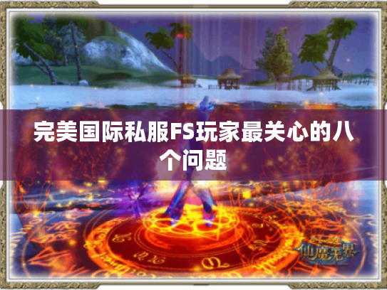 完美国际私服FS玩家最关心的八个问题