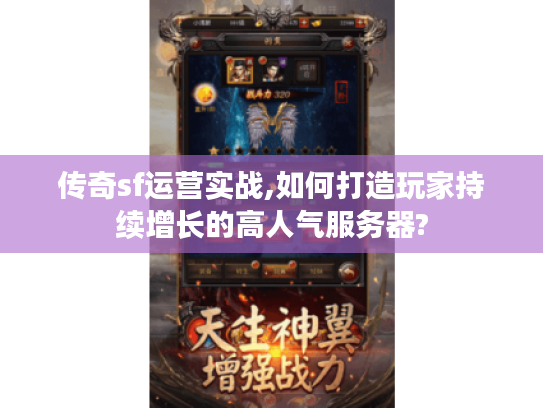 传奇sf运营实战,如何打造玩家持续增长的高人气服务器?