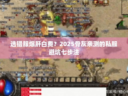 选错服爆肝白费？2025骨灰亲测的私服避坑七步法