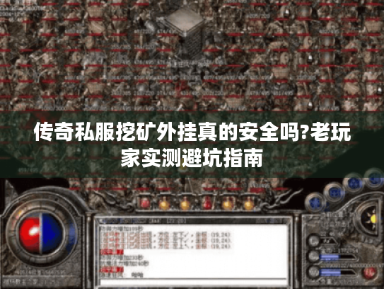 传奇私服挖矿外挂真的安全吗?老玩家实测避坑指南 传奇私服挖矿外挂真的安全吗?老玩家实测避坑指南