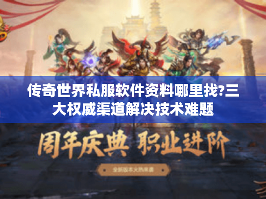 传奇世界私服软件资料哪里找?三大权威渠道解决技术难题