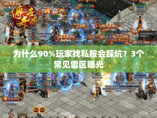 为什么90%玩家找私服会踩坑？3个常见雷区曝光