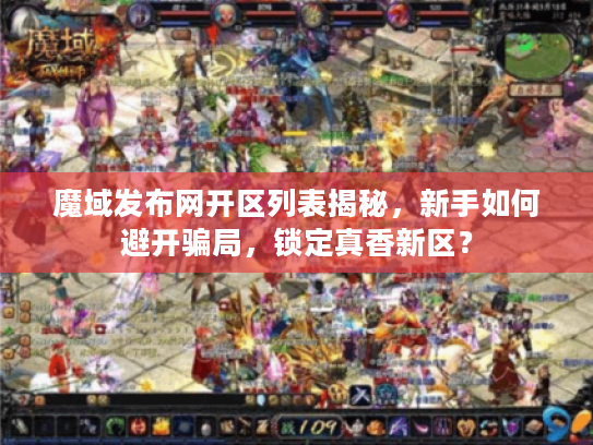 魔域发布网开区列表揭秘，新手如何避开骗局，锁定真香新区？