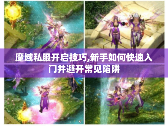 魔域私服开启技巧,新手如何快速入门并避开常见陷阱