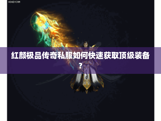 红颜极品传奇私服如何快速获取顶级装备?