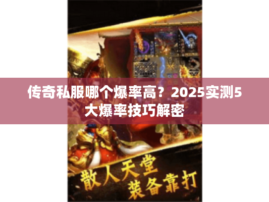 传奇私服哪个爆率高？2025实测5大爆率技巧解密
