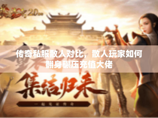 传奇私服散人对比，散人玩家如何翻身碾压充值大佬