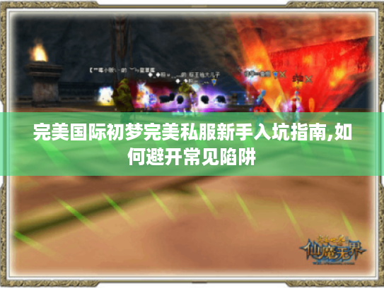 完美国际初梦完美私服新手入坑指南,如何避开常见陷阱