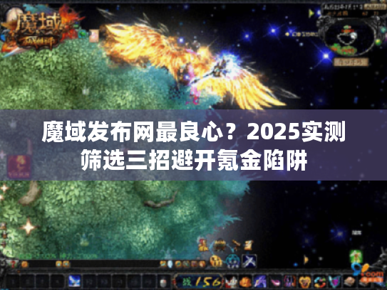 魔域发布网最良心？2025实测筛选三招避开氪金陷阱