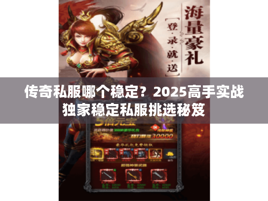 传奇私服哪个稳定？2025高手实战独家稳定私服挑选秘笈