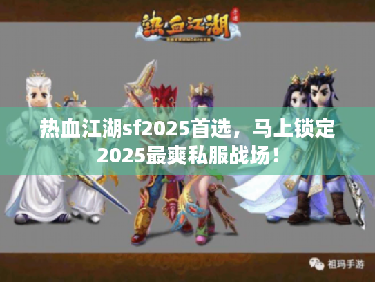 热血江湖sf2025首选,马上锁定2025最爽私服战场! 热血江湖sf2025首选,马上锁定2025最爽私服战场!