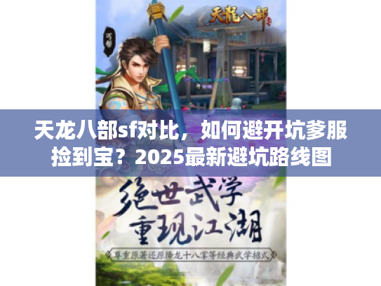 天龙八部sf对比，如何避开坑爹服捡到宝？2025最新避坑路线图