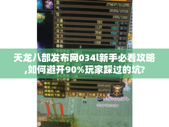 天龙八部发布网034l新手必看攻略,如何避开90%玩家踩过的坑?