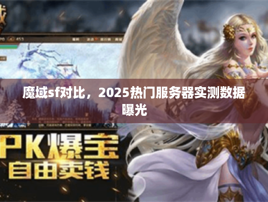 魔域sf对比，2025热门服务器实测数据曝光