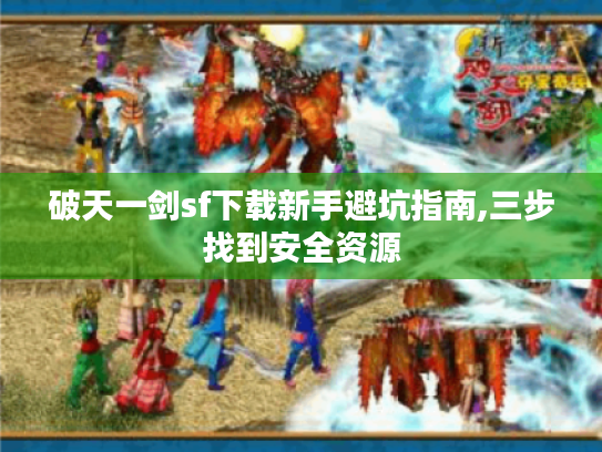 破天一剑sf下载新手避坑指南,三步找到安全资源