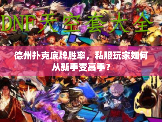 德州扑克底牌胜率，私服玩家如何从新手变高手？