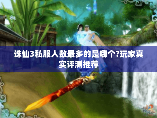 诛仙3私服人数最多的是哪个?玩家真实评测推荐 诛仙3私服人数最多的是哪个?玩家真实评测推荐