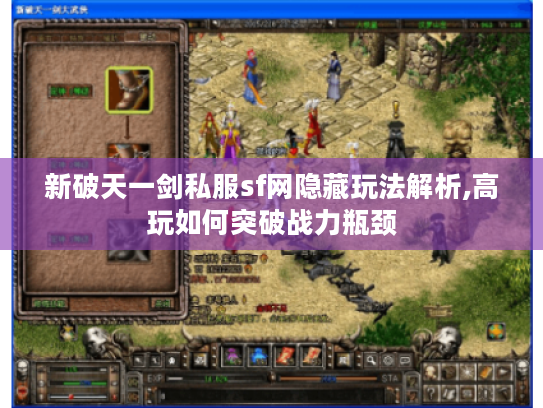 新破天一剑私服sf网隐藏玩法解析,高玩如何突破战力瓶颈