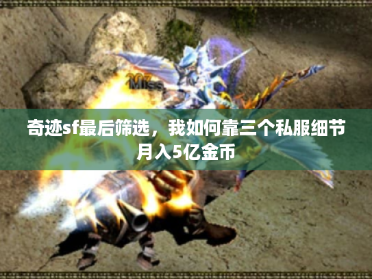 奇迹sf最后筛选，我如何靠三个私服细节月入5亿金币