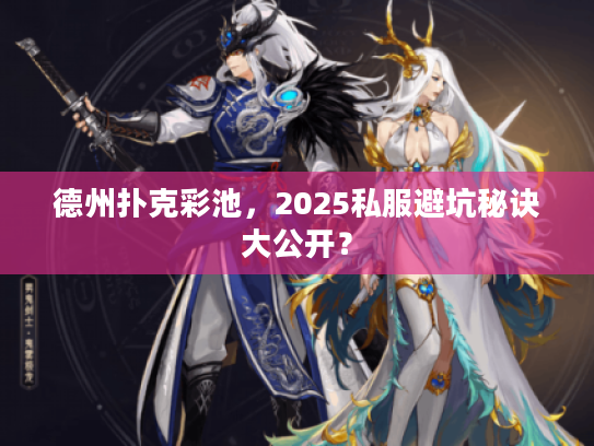 德州扑克彩池，2025私服避坑秘诀大公开？